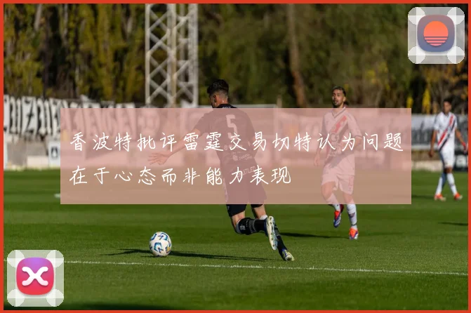 香波特批评雷霆交易切特认为问题在于心态而非能力表现